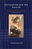 Surrealism and the Sacred: Power, Eros, and the Occult in Modern Art