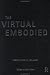The Virtual Embodied: Presence/Practice/Technology (Hardcover)