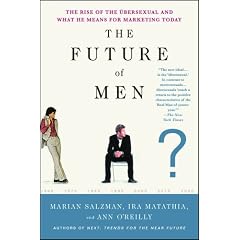 The Future of Men: The Rise of the �bersexual and What He Means for Marketing Today