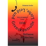 Liebe, Leid und Grenzkontrolle, "Willkommen" in der DDR, Ein Franzose im Wilden Osten, Roman: "Willkommen" in der DDR, Ein Franzose im Wilden Ostenvon "Johanna Ancke"
