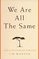 We Are All The Same: A Story of a Boy's Courage and a Mother's Love