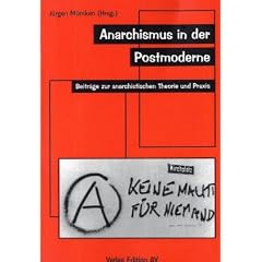 Anarchismus in der Postmoderne: Beitr�ge zur anarchistischen Theorie und Praxis