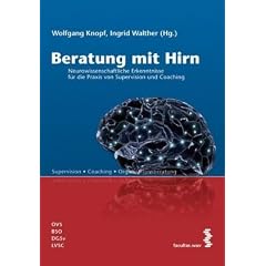 Beratung mit Hirn: Neurowissenschaftliche Erkenntnisse f�r die Praxis von Supervision und Coaching