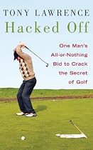 Hacked Off: One Man's All-out Bid to Crack the Secret of Golf