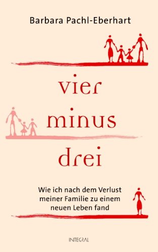 Vier minus drei: Wie ich nach dem Verlust meiner Familie zu einem neuen Leben fand Vier minus drei: Wie ich nach dem Verlust meiner Familie zu einem neuen Leben fand