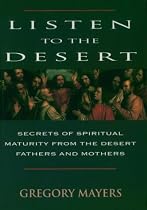 Listen to the Desert: Secrets of Spiritual Maturity from the Desert Fathers and Mothers