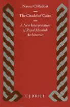 The Citadel of Cairo: A New Interpretation of Royal Mamluk Architecture (Islamic History and Civilization : Studies and Texts, Vol 14)