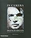 In Camera, Francis Bacon: Photography, Film and the Practice of Painting
