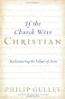 If the Church Were Christian: Rediscovering the Values of Jesus