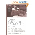 John Kenneth Galbraith: His Life, His Politics, His Economics by  Richard Parker