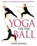 Yoga on the Ball: Enhance Your Yoga Practice Using the Exercise Ball
