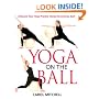 Yoga on the Ball: Enhance Your Yoga Practice Using the Exercise Ball