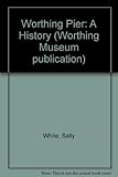 Worthing Pier : a history