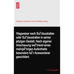 Wegweiser nach Su�daustralien oder Su�daustralien in seiner jetzigen Gestalt. Nach eigener Anschauung wa�hrend eines mehrja�hrigen Aufenthalts besonders fu�r Auswanderer geschildert.