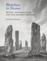 Riddles in Stone: Myths, Archaeology and the Ancient Britons