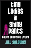 Tiny Ladies in Shiny Pants: Based on a True Story