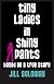 Tiny Ladies in Shiny Pants: Based on a True Story