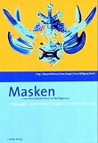 Masken - eine Bestandsaufnahme: Mit Beitr&auml;gen aus P&auml;dagogik, Geschichte, Religion, Theater, Therapie - 