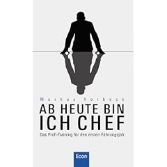 Ab heute bin ich Chef: Das Profi-Training f�r den ersten F�hrungsjob