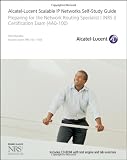  : Alcatel-Lucent Scalable IP Networks Self-Study Guide: Preparing for the Network Routing Specialist I (NRS 1) Certification Exam (Self Study Guide Exam 4ao-100)