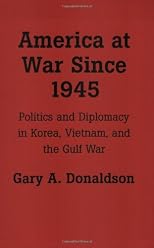 America at War Since 1945: Politics and Diplomacy in Korea, Vietnam, and the Gulf War