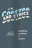 J.M. Coetzee and ethics : philosophical perspectives on literature