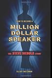How To Become A Million Dollar Speaker: The Steve Siebold Story