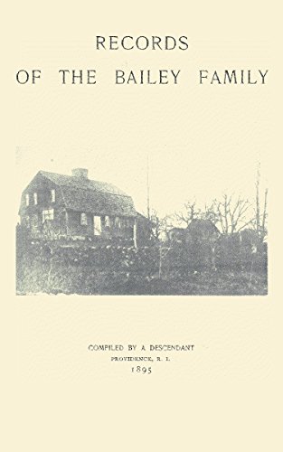 Records of the Bailey Family, Descendants of William Bailey of Newport, R. I., Chiefly in the Line of His Son, Hugh Bailey of East Greenwich, R. I.