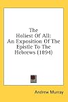 The Holiest of All: An Exposition of the Epistle to the Hebrews