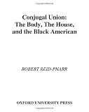 Conjugal Union: The Body, the House, and the Black American (Race and American Culture)