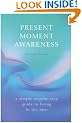Present Moment Awareness: A Simple, Step-by-step Guide to Living in the Now