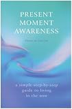 Present Moment Awareness: A Simple, Step-by-Step Guide to Living in the Now