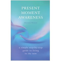 Present Moment Awareness: A Simple, Step-by-step Guide to Living in the Now
