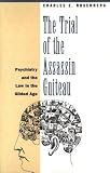 The Trial of the Assassin Guiteau: Psychiatry and the Law in the Gilded Age