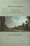 Bach in Berlin: Nation and Culture in Mendelssohns Revival of the St. Matthew Passion Celia Applegate