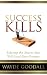 Success Kills: Sidestep the Snares that Will Steal Your Dreams