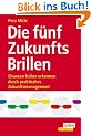 Die f�nf ZukunftsBrillen: Chancen fr�her erkennen durch praktisches Zukunftsmanagement