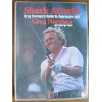 Shark Attack!: Greg Norman's Guide to Aggressive Golf book cover