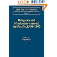 Religion and Missionaries in the Pacific, 1500-1900 (The Pacific World Series, No. 17: Lands, Peoples and History of the... by Tanya Storch