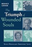 The Triumph of Wounded Souls: Seven Holocaust Survivors` Lives