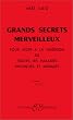 Grands Secrets merveilleux : Pour aider � la gu�rison de toutes les maladies physiques et morales