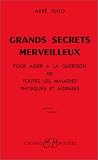 Grands Secrets merveilleux : Pour aider a la guerison de toutes les maladies physiques et morales