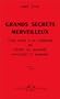 Grands Secrets merveilleux : Pour aider � la gu�rison de toutes les maladies physiques et morales