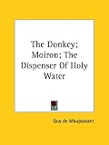 The Donkey; Moiron; The Dispenser Of Holy Water Guy de Maupassant