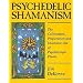 Psychedelic Shamanism: The Cultivation, Preparation and Shamanic Use of Psychotropic Plants
