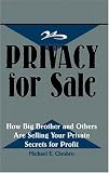 Privacy For Sale: How Big Brother And Others Are Selling Your Private Secrets For Profit