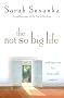 The Not So Big Life: Making Room for What Really Matters The Not So Big Life: Making Room for What Really Matters