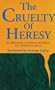 The Cruelty of Heresy: An Affirmation of Christian Orthodoxy