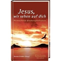 Jesus wir sehen auf Dich: Mut machende Glaubensgeschichten - 90 Jahre SCM H�nssler