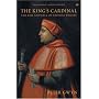 The King's Cardinal: Rise and Fall of Cardinal Wolsey